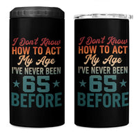 65th Birthday 4 in 1 Can Cooler Tumbler I Don't Know How To Act My Age I've Never Been 65 Before