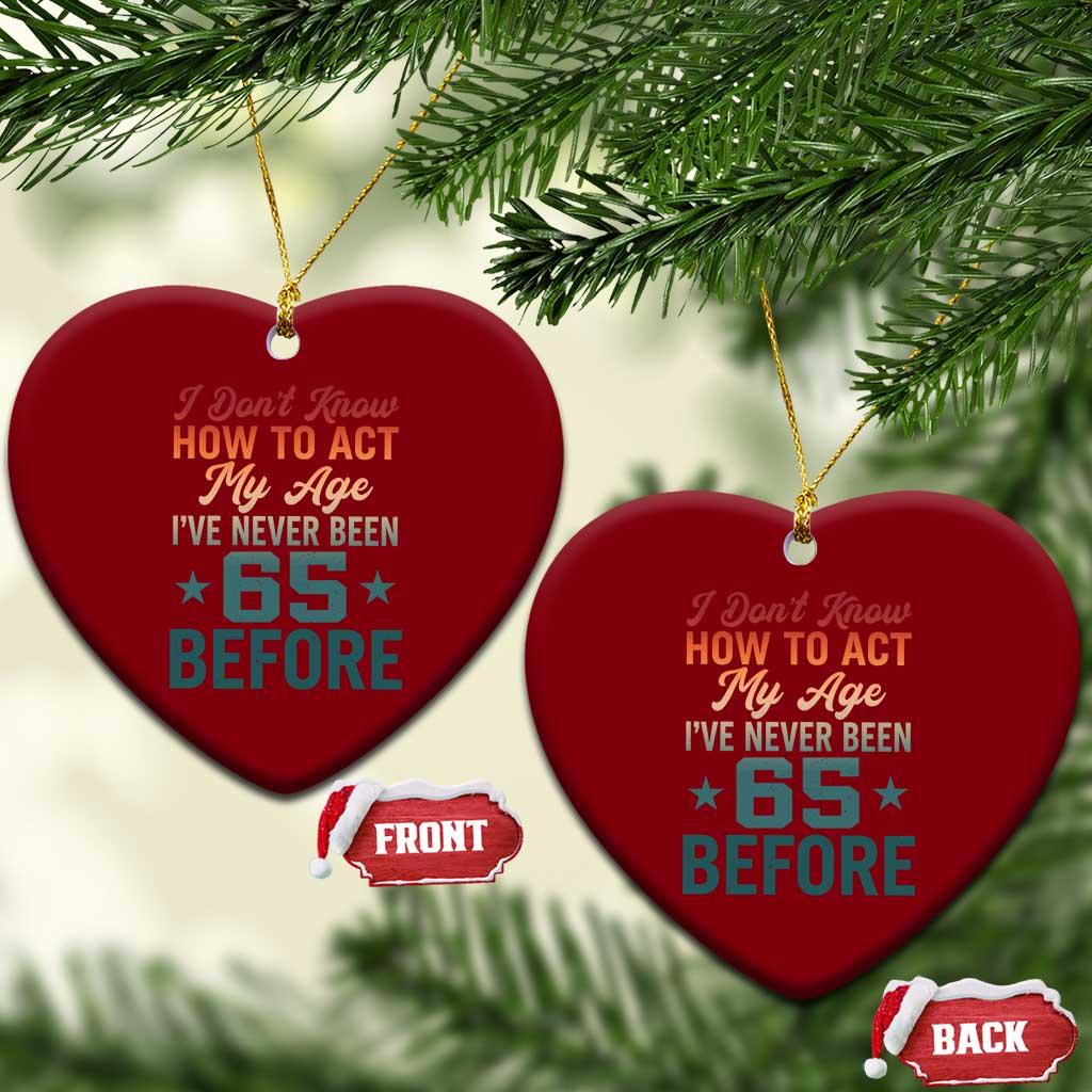 65th Birthday Ceramic Ornament I Don't Know How To Act My Age I've Never Been 65 Before
