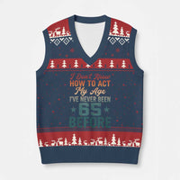 65th Birthday V-Neck Knit Sweater Vest I Don't Know How To Act My Age I've Never Been 65 Before