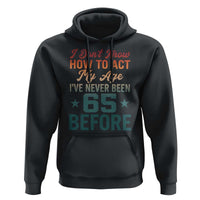 65th Birthday Hoodie I Don't Know How To Act My Age I've Never Been 65 Before