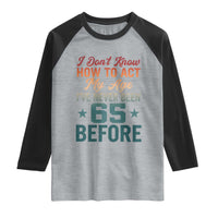 65th Birthday Raglan Shirt I Don't Know How To Act My Age I've Never Been 65 Before