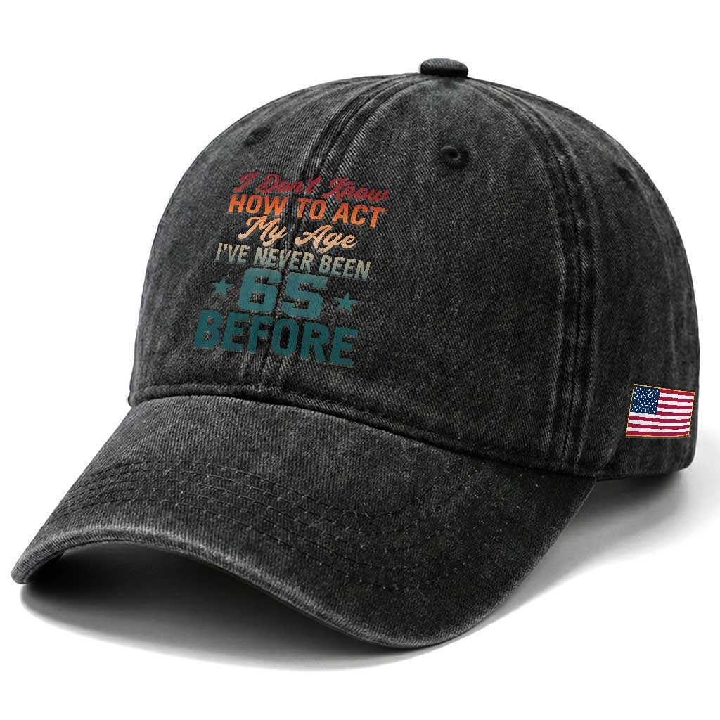 65th Birthday Washed Cotton Baseball Cap I Don't Know How To Act My Age I've Never Been 65 Before
