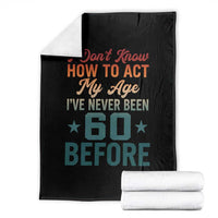 60th Birthday Throw Blanket I Don't Know How To Act My Age I've Never Been 60 Before