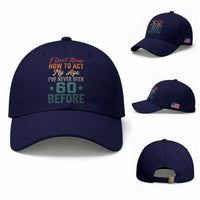 60th Birthday Baseball Cap I Don't Know How To Act My Age I've Never Been 60 Before