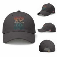 60th Birthday Baseball Cap I Don't Know How To Act My Age I've Never Been 60 Before