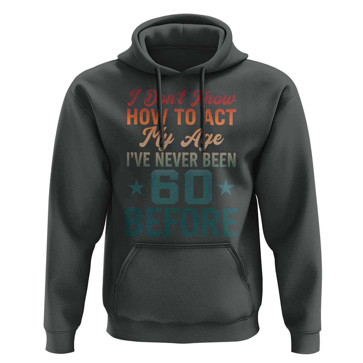 60th Birthday Hoodie I Don't Know How To Act My Age I've Never Been 60 Before