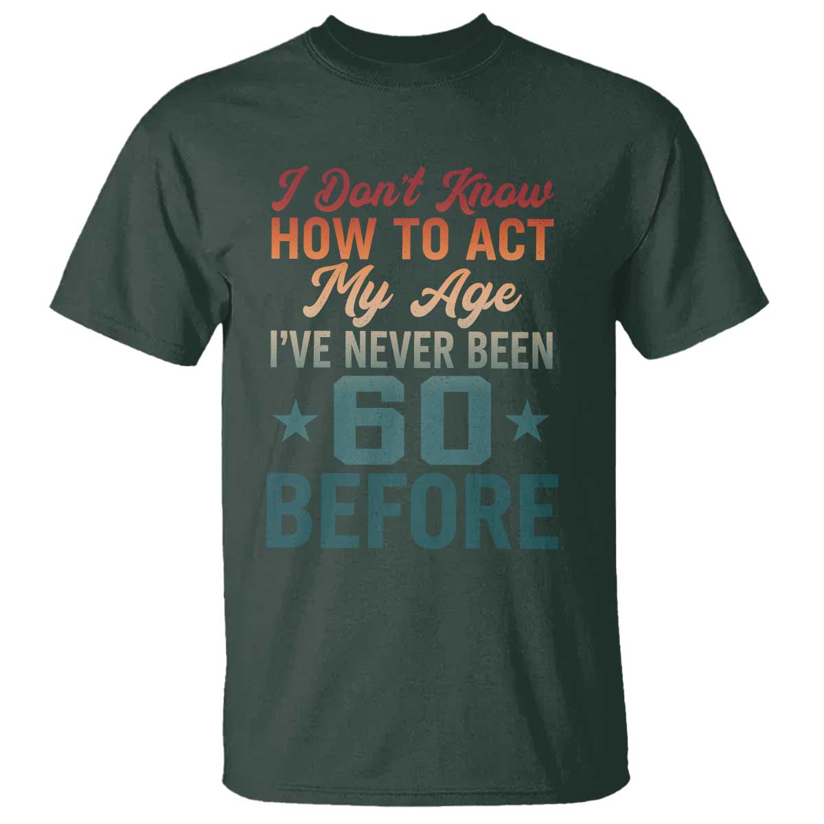 60th Birthday T Shirt I Don't Know How To Act My Age I've Never Been 60 Before