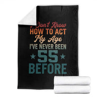 55th Birthday Throw Blanket I Don't Know How To Act My Age I've Never Been 55 Before