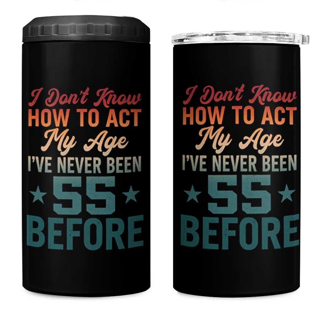 55th Birthday 4 in 1 Can Cooler Tumbler I Don't Know How To Act My Age I've Never Been 55 Before