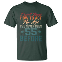 55th Birthday T Shirt I Don't Know How To Act My Age I've Never Been 55 Before