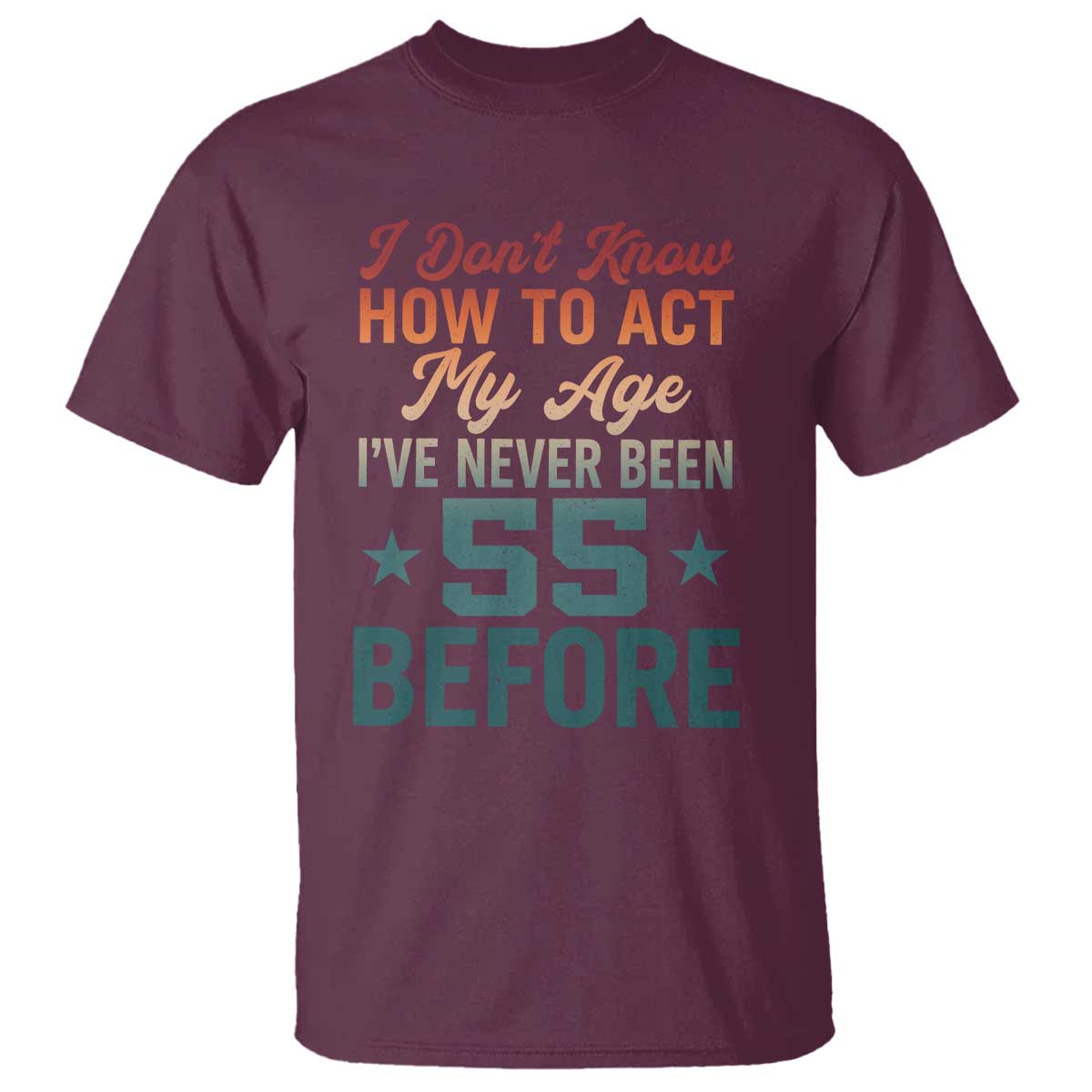 55th Birthday T Shirt I Don't Know How To Act My Age I've Never Been 55 Before