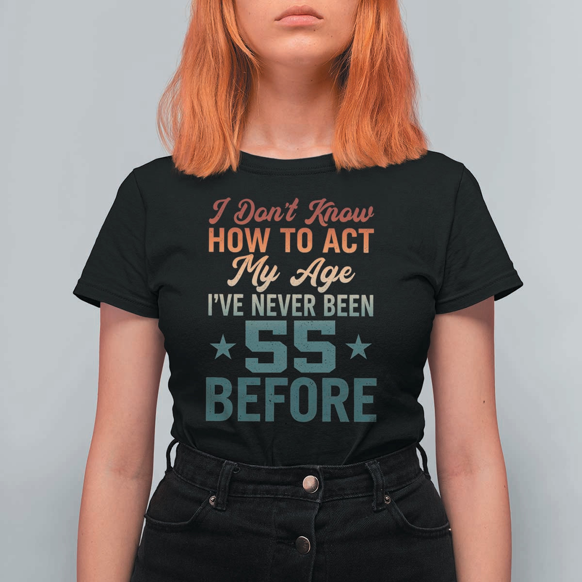 55th Birthday T Shirt For Women I Don't Know How To Act My Age I've Never Been 55 Before