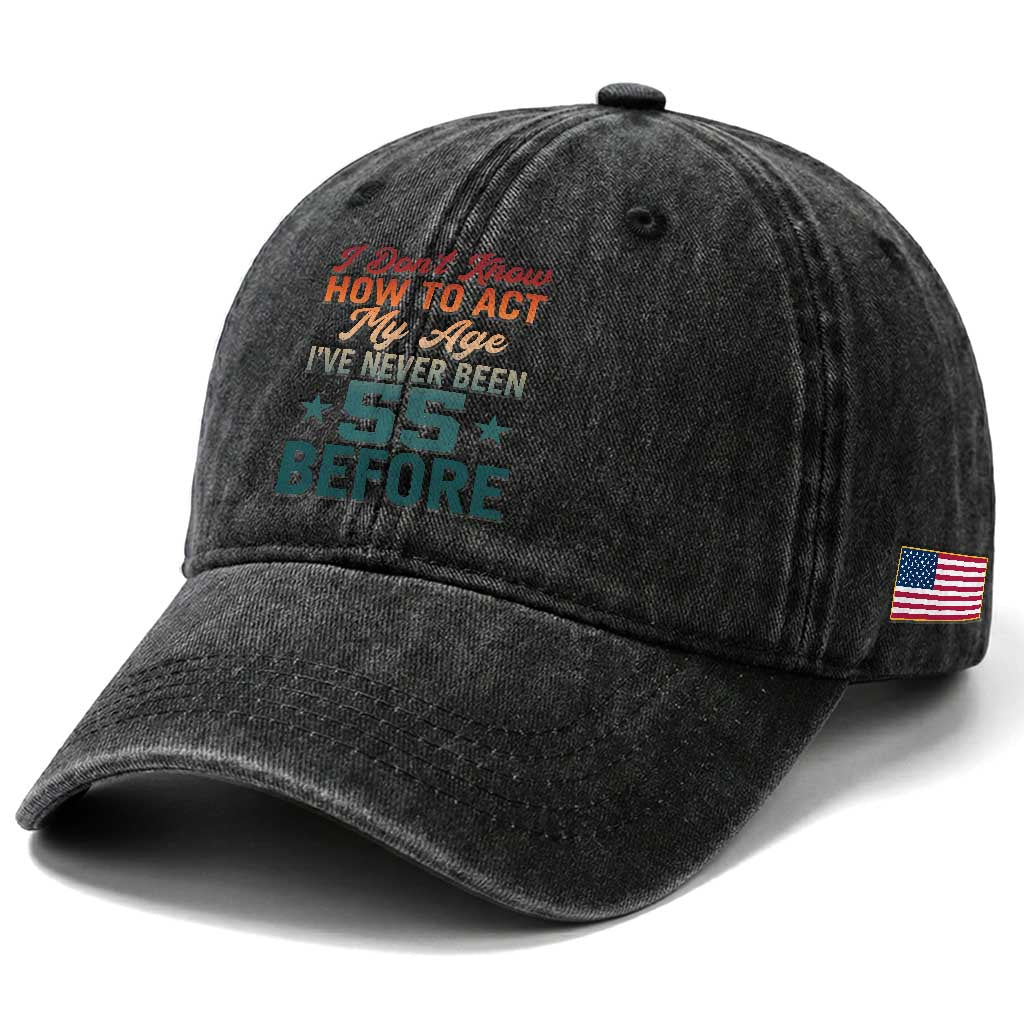 55th Birthday Washed Cotton Baseball Cap I Don't Know How To Act My Age I've Never Been 55 Before