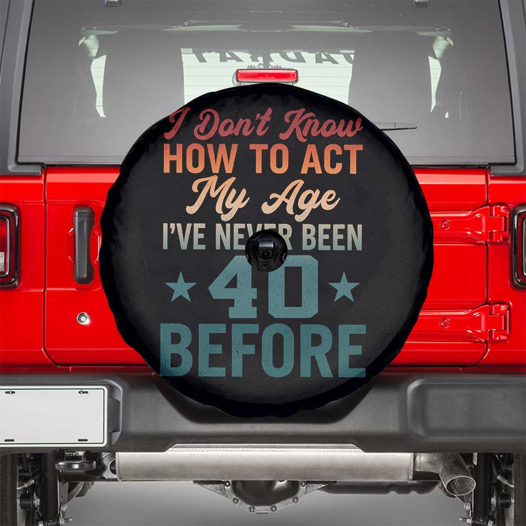 40th Birthday Spare Tire Cover I Don't Know How To Act My Age I've Never Been 40 Before