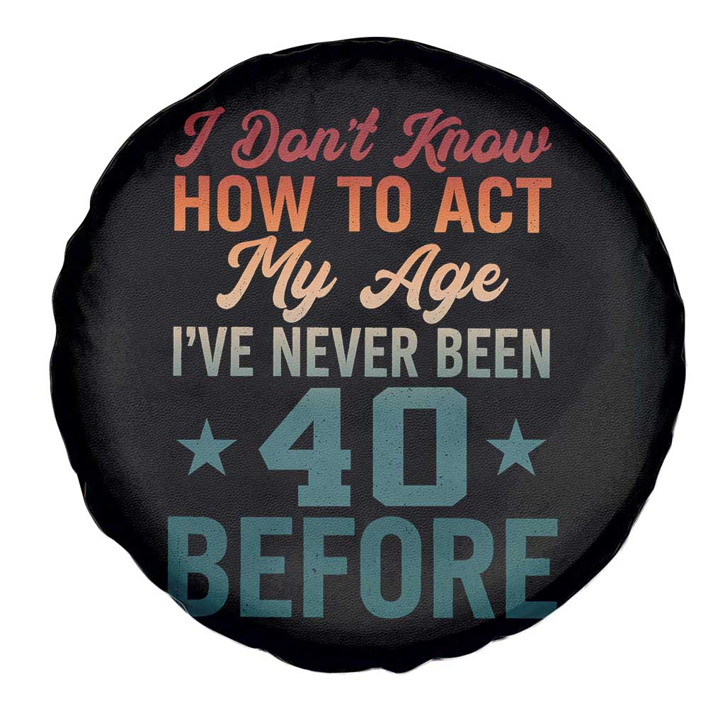 40th Birthday Spare Tire Cover I Don't Know How To Act My Age I've Never Been 40 Before