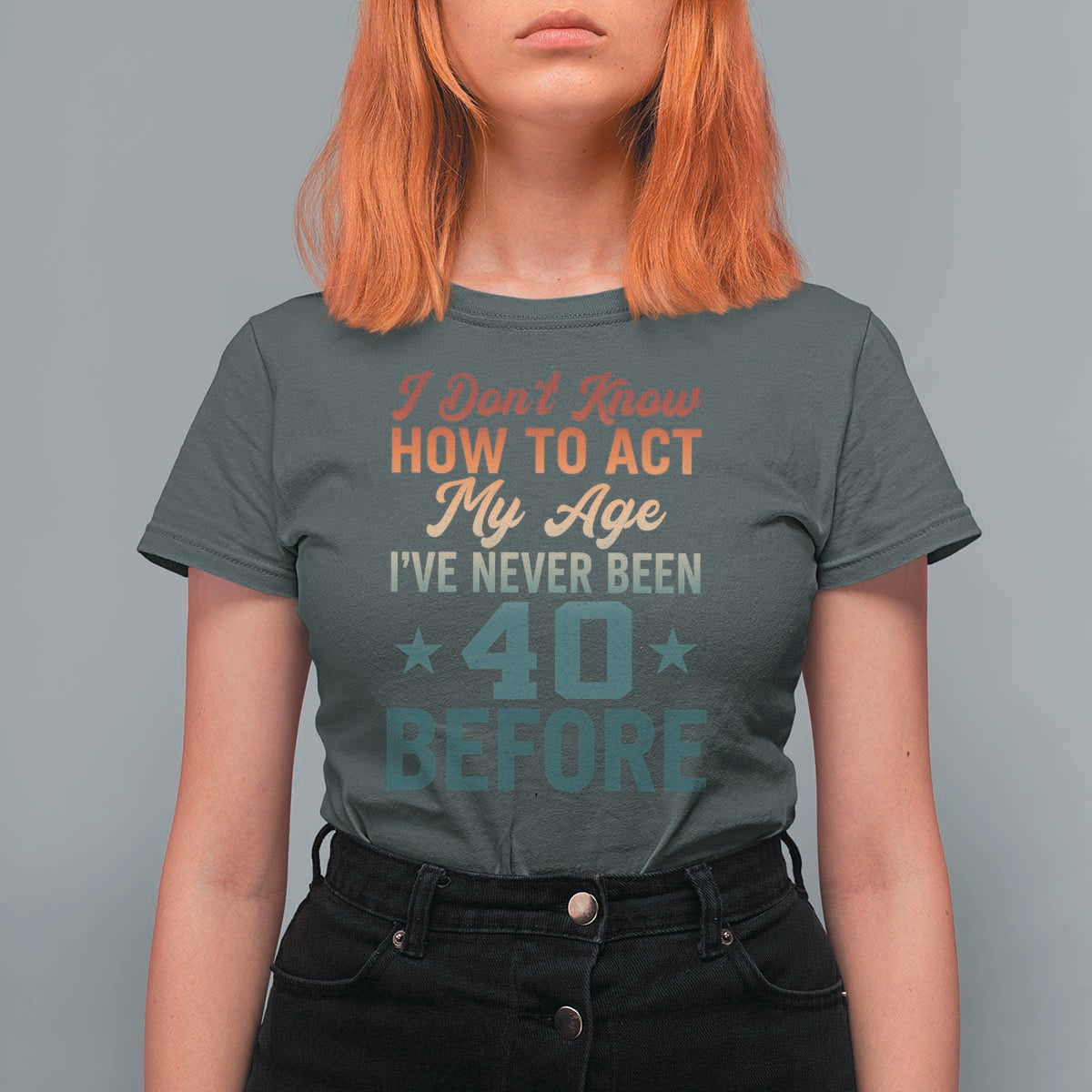 40th Birthday T Shirt For Women I Don't Know How To Act My Age I've Never Been 40 Before