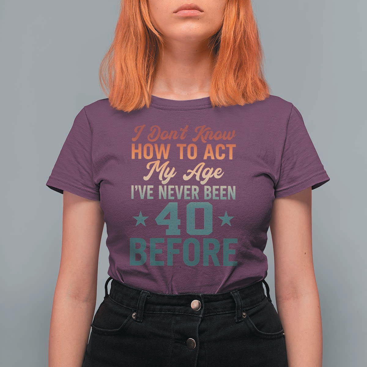 40th Birthday T Shirt For Women I Don't Know How To Act My Age I've Never Been 40 Before