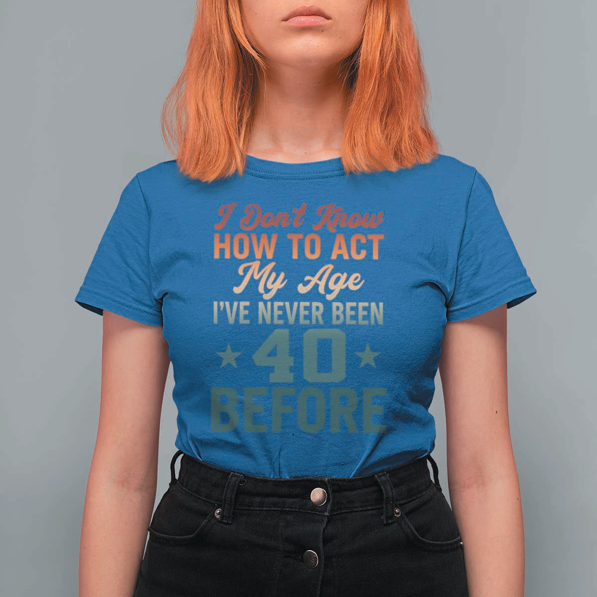 40th Birthday T Shirt For Women I Don't Know How To Act My Age I've Never Been 40 Before