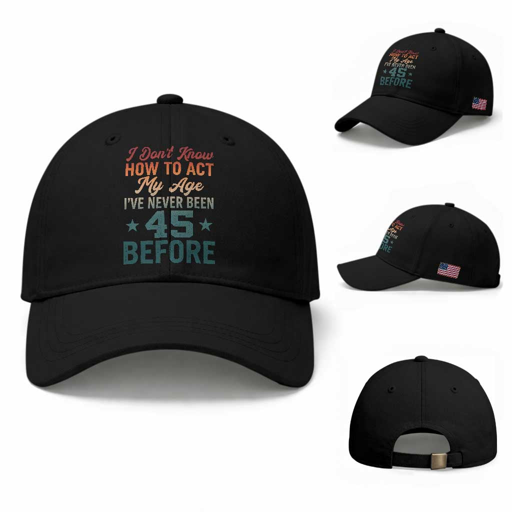 45th Birthday Baseball Cap I Don't Know How To Act My Age I've Never Been 45 Before