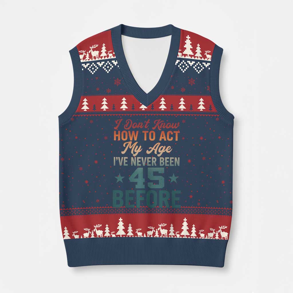 45th Birthday V-Neck Knit Sweater Vest I Don't Know How To Act My Age I've Never Been 45 Before