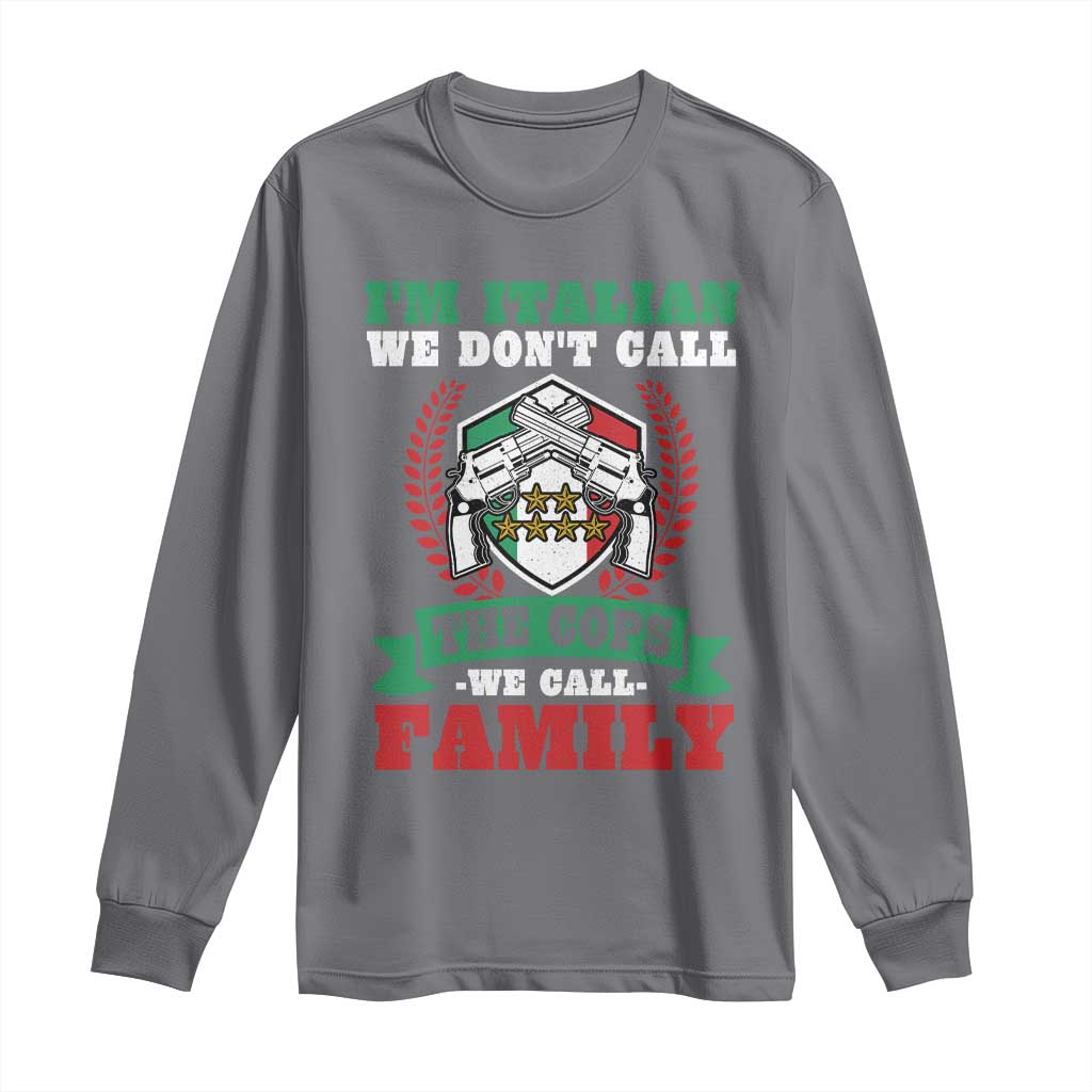 Funny I'm Italian We Don't Call The Cops We Call Family Long Sleeve Shirt Sicilian Mafia - Wonder Print Shop