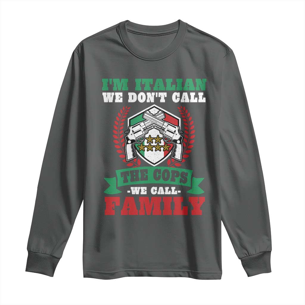 Funny I'm Italian We Don't Call The Cops We Call Family Long Sleeve Shirt Sicilian Mafia - Wonder Print Shop