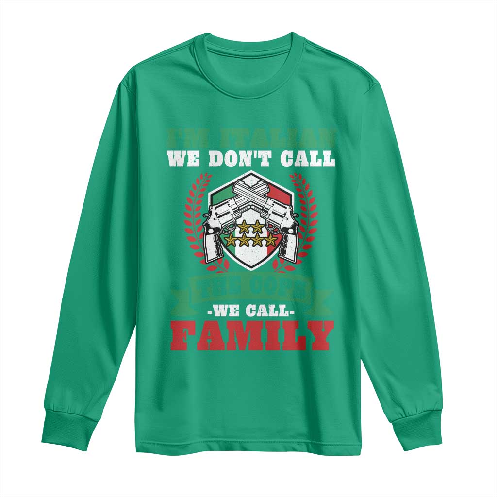 Funny I'm Italian We Don't Call The Cops We Call Family Long Sleeve Shirt Sicilian Mafia - Wonder Print Shop