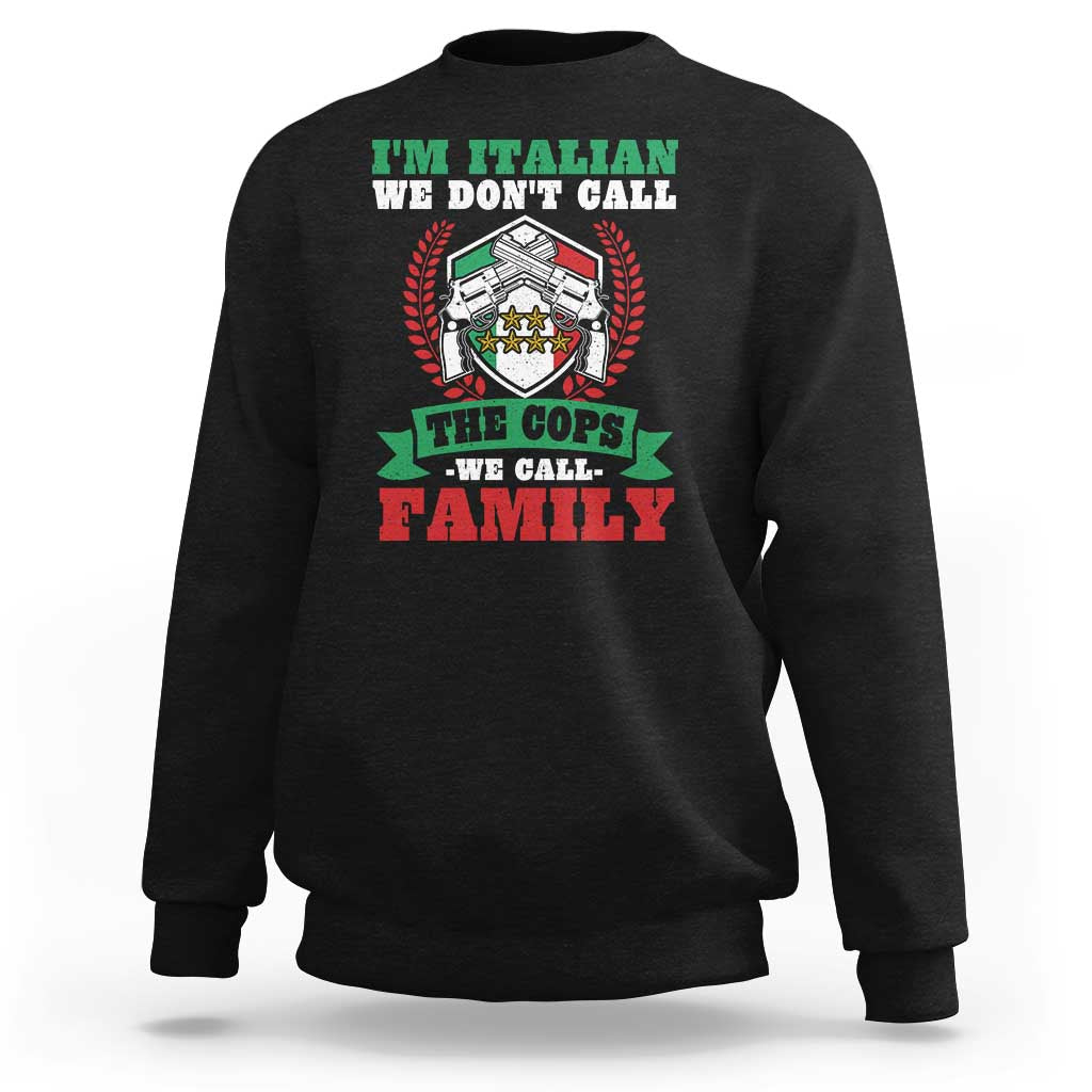 Funny I'm Italian We Don't Call The Cops We Call Family Sweatshirt Sicilian Mafia - Wonder Print Shop