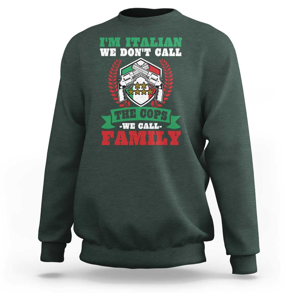Funny I'm Italian We Don't Call The Cops We Call Family Sweatshirt Sicilian Mafia - Wonder Print Shop