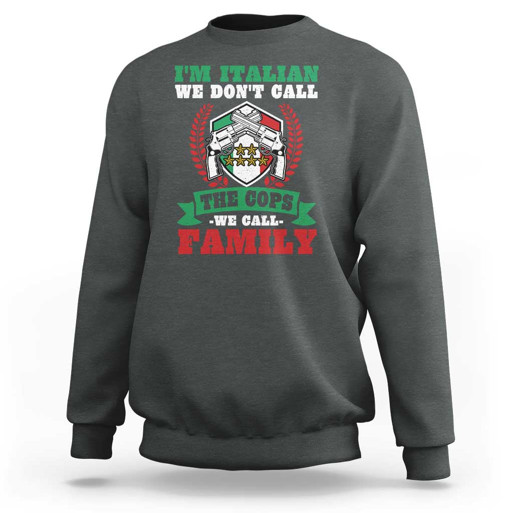 Funny I'm Italian We Don't Call The Cops We Call Family Sweatshirt Sicilian Mafia - Wonder Print Shop