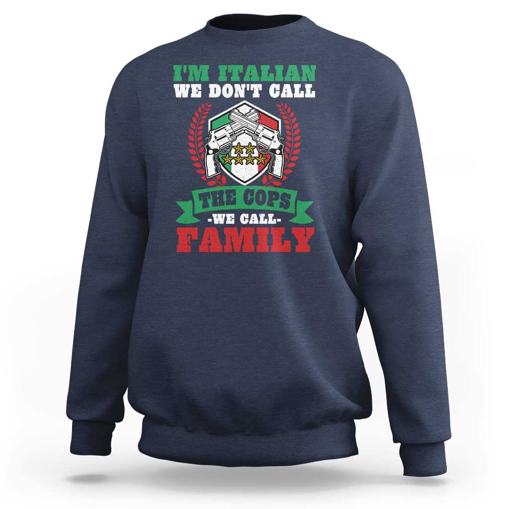 Funny I'm Italian We Don't Call The Cops We Call Family Sweatshirt Sicilian Mafia - Wonder Print Shop