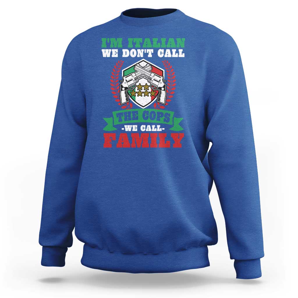 Funny I'm Italian We Don't Call The Cops We Call Family Sweatshirt Sicilian Mafia - Wonder Print Shop