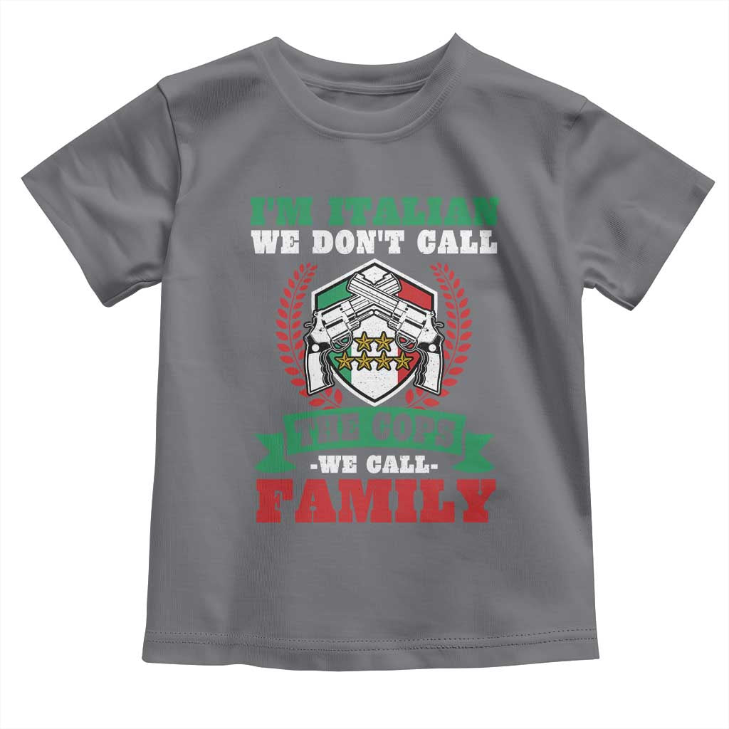 Funny I'm Italian We Don't Call The Cops We Call Family Toddler T Shirt Sicilian Mafia - Wonder Print Shop