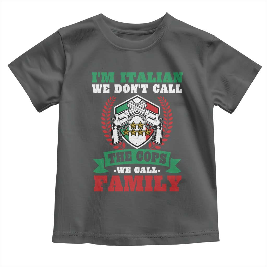 Funny I'm Italian We Don't Call The Cops We Call Family Toddler T Shirt Sicilian Mafia - Wonder Print Shop