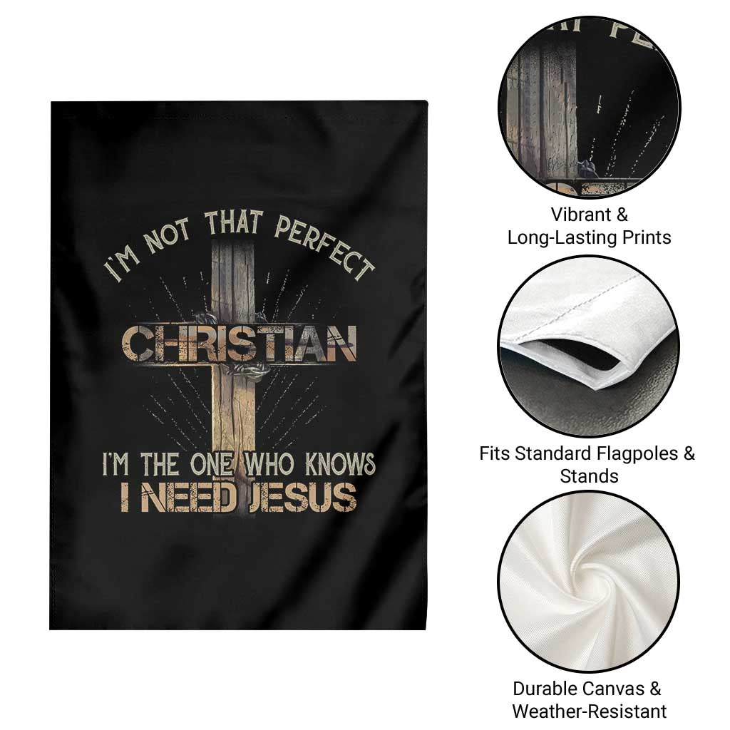 I Am Not That Perfect Christian I Am The One Who Knows I Need Jesus Garden Flag - Wonder Print Shop