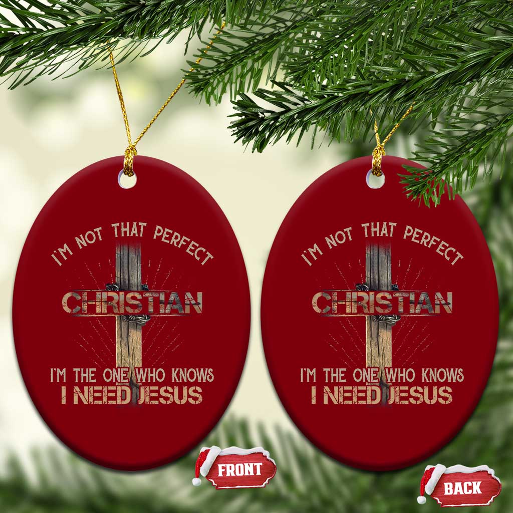 I Am Not That Perfect Christian I Am The One Who Knows I Need Jesus Ceramic Ornament - Wonder Print Shop