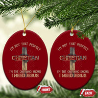 I Am Not That Perfect Christian I Am The One Who Knows I Need Jesus Ceramic Ornament - Wonder Print Shop