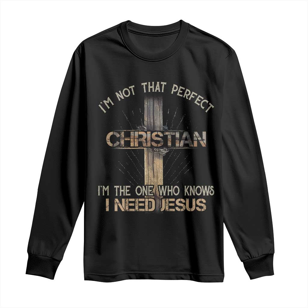 I Am Not That Perfect Christian I Am The One Who Knows I Need Jesus Long Sleeve Shirt - Wonder Print Shop
