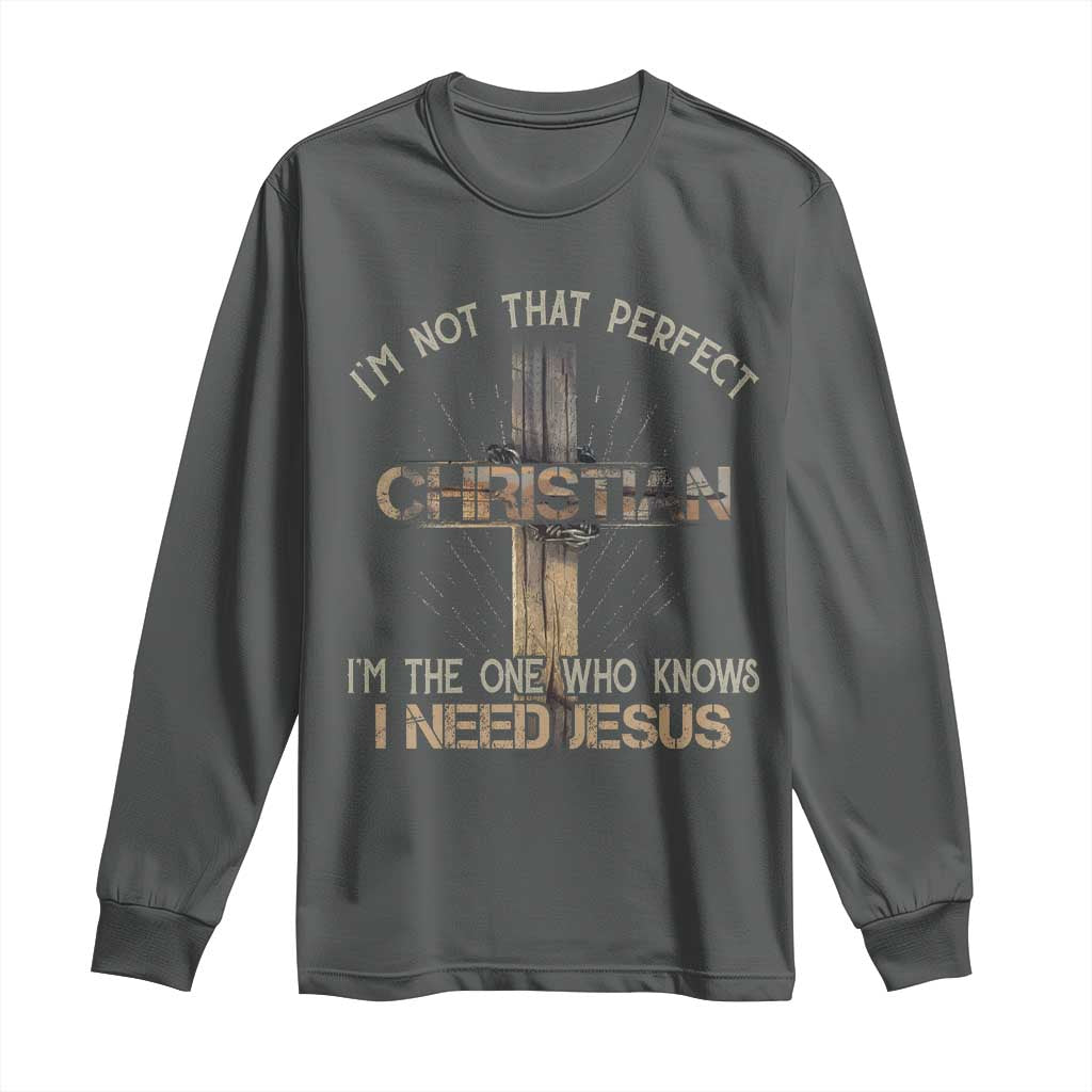 I Am Not That Perfect Christian I Am The One Who Knows I Need Jesus Long Sleeve Shirt - Wonder Print Shop