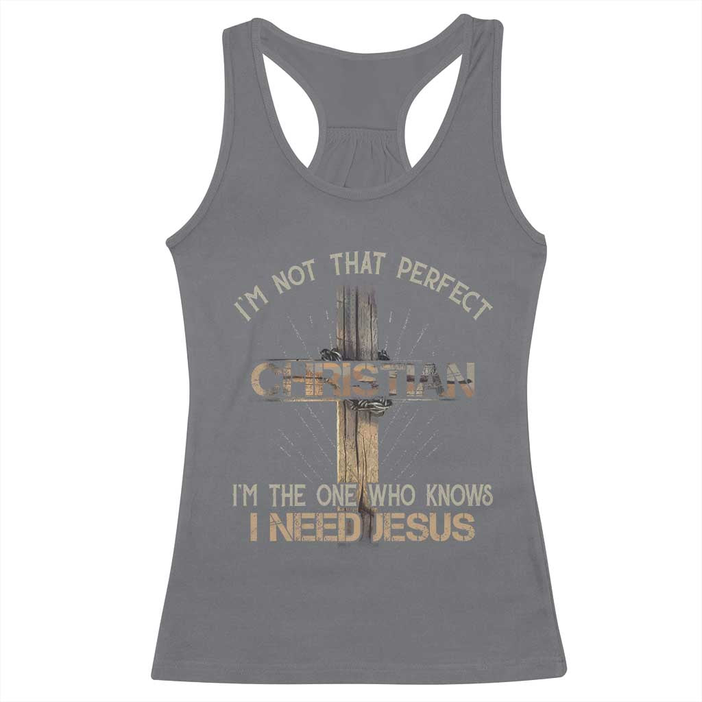 I Am Not That Perfect Christian I Am The One Who Knows I Need Jesus Racerback Tank Top - Wonder Print Shop