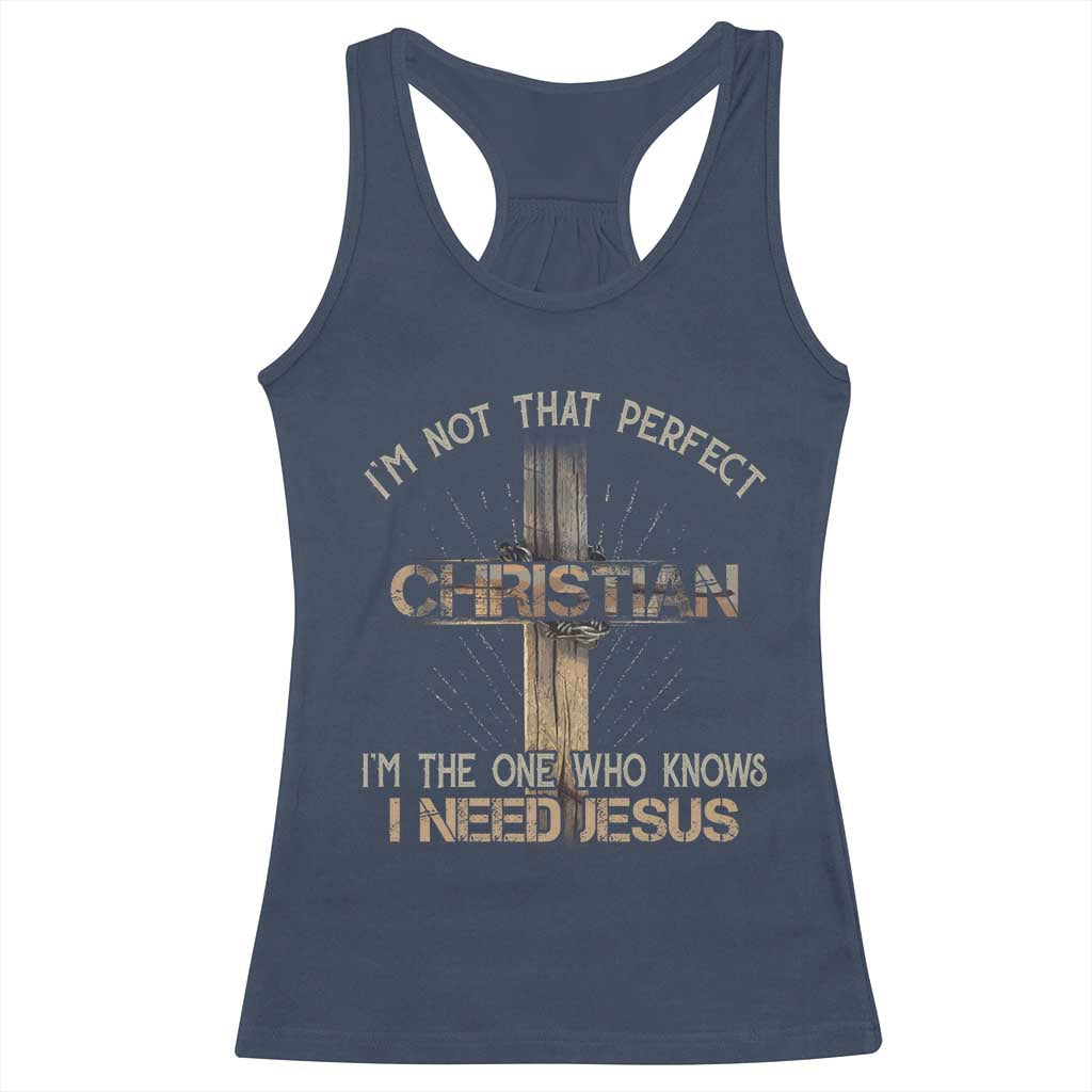 I Am Not That Perfect Christian I Am The One Who Knows I Need Jesus Racerback Tank Top - Wonder Print Shop