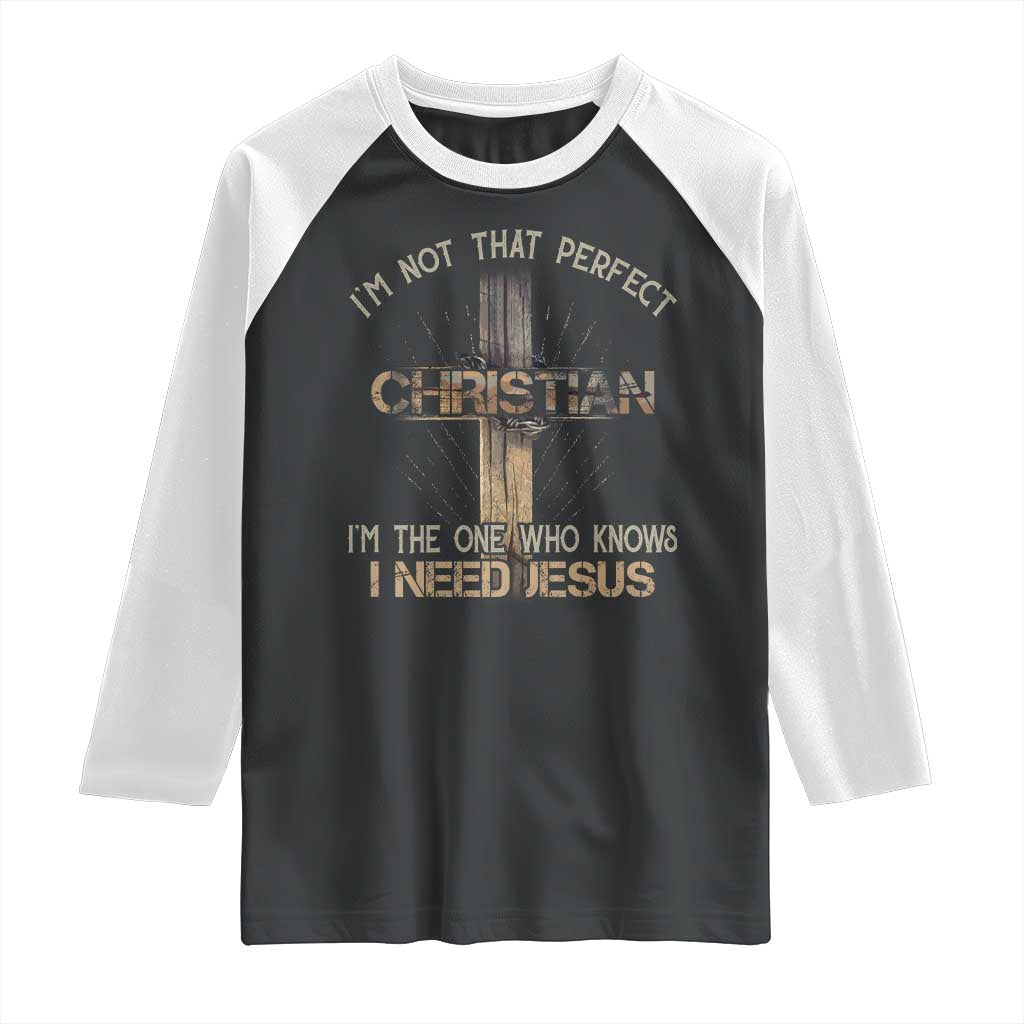 I Am Not That Perfect Christian I Am The One Who Knows I Need Jesus Raglan Shirt - Wonder Print Shop