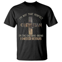 I Am Not That Perfect Christian I Am The One Who Knows I Need Jesus T Shirt - Wonder Print Shop