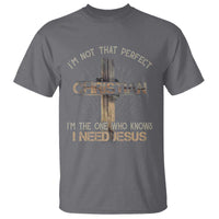 I Am Not That Perfect Christian I Am The One Who Knows I Need Jesus T Shirt - Wonder Print Shop