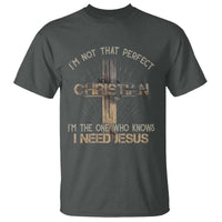 I Am Not That Perfect Christian I Am The One Who Knows I Need Jesus T Shirt - Wonder Print Shop