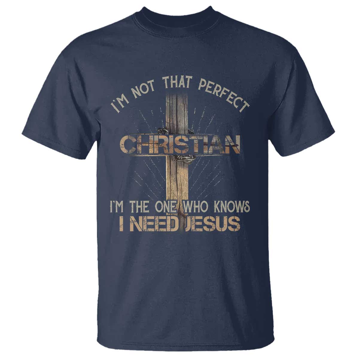 I Am Not That Perfect Christian I Am The One Who Knows I Need Jesus T Shirt - Wonder Print Shop