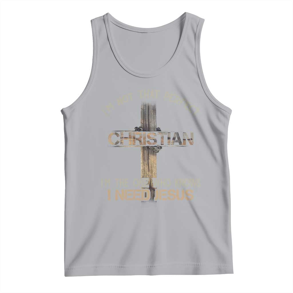 I Am Not That Perfect Christian I Am The One Who Knows I Need Jesus Tank Top - Wonder Print Shop