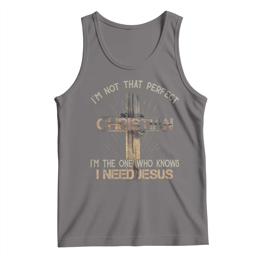 I Am Not That Perfect Christian I Am The One Who Knows I Need Jesus Tank Top - Wonder Print Shop