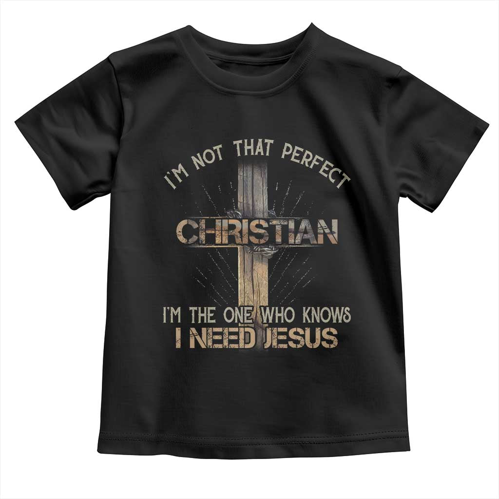 I Am Not That Perfect Christian I Am The One Who Knows I Need Jesus Toddler T Shirt - Wonder Print Shop
