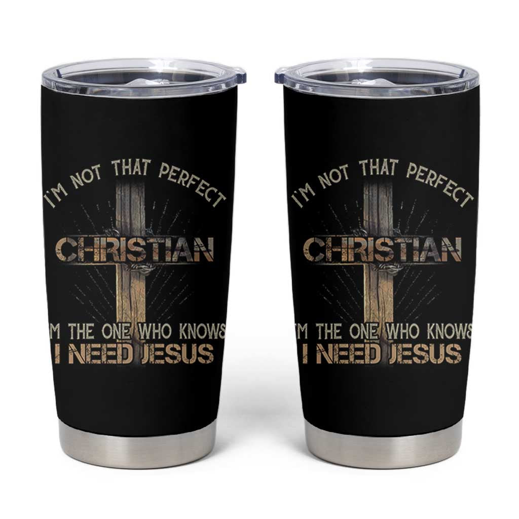 I Am Not That Perfect Christian I Am The One Who Knows I Need Jesus Tumbler Cup - Wonder Print Shop